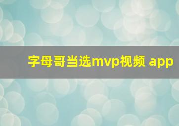 字母哥当选mvp视频 app